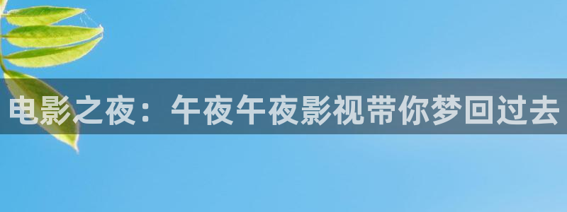 色狠狠影院：电影之夜：午夜午夜影视带你梦回过去